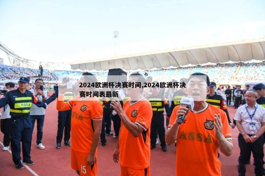 2024欧洲杯决赛时间,2024欧洲杯决赛时间表最新