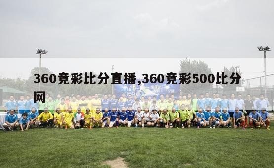 360竞彩比分直播,360竞彩500比分网